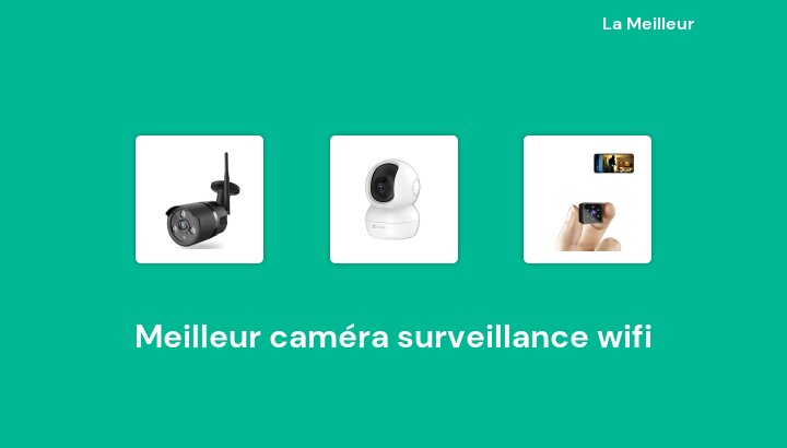 45 Meilleur caméra surveillance wifi en 2022 [Basé sur 503 avis]