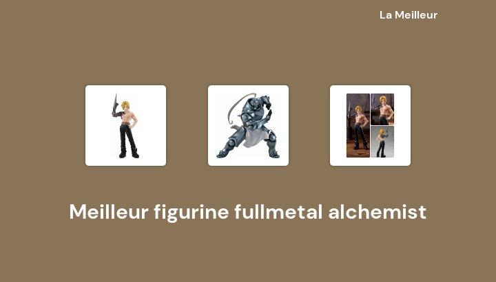 47 Meilleur figurine fullmetal alchemist en 2022 [Basé sur 82 avis]