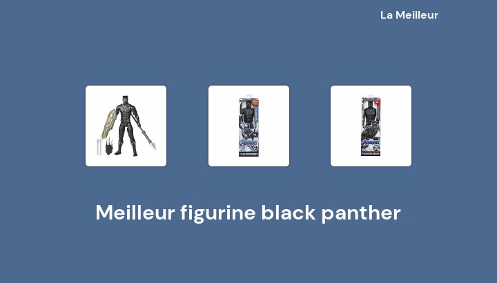 49 Meilleur figurine black panther en 2022 [Basé sur 687 avis]