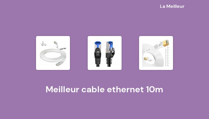 45 Meilleur cable ethernet 10m en 2022 [Basé sur 35 avis]