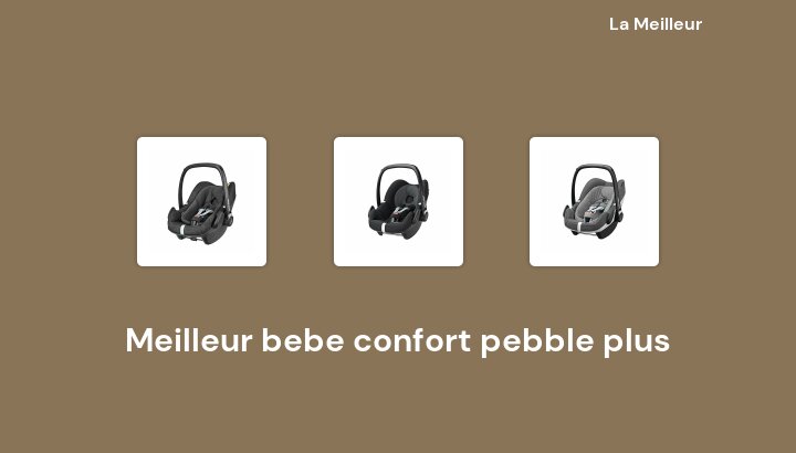 31 Meilleur bebe confort pebble plus en 2022 [Basé sur 714 avis]