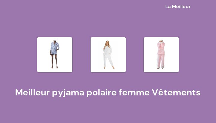 46 Meilleur pyjama polaire femme Vêtements en 2022 [Basé sur 871 avis]
