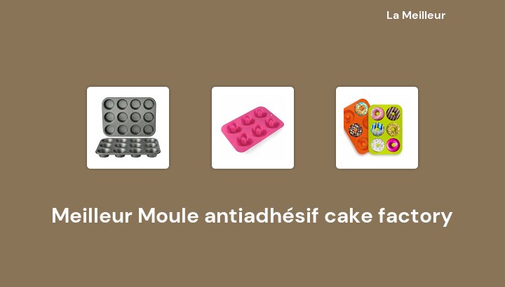 49 Meilleur Moule antiadhésif cake factory en 2022 [Basé sur 844 avis]