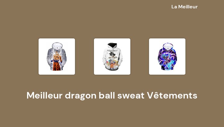41 Meilleur dragon ball sweat Vêtements en 2022 [Basé sur 389 avis]