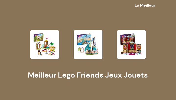48 Meilleur Lego Friends Jeux Jouets en 2022 [Basé sur 40 avis]