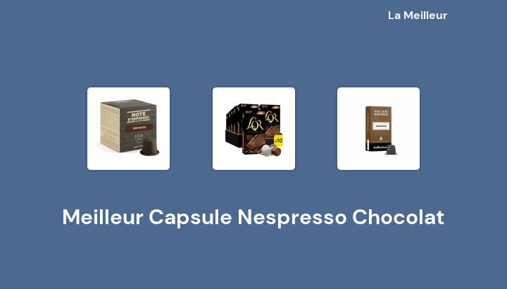 50 Meilleur Capsule Nespresso Chocolat en 2022 [Basé sur 960 avis]