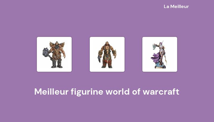 45 Meilleur figurine world of warcraft en 2022 [Basé sur 649 avis]