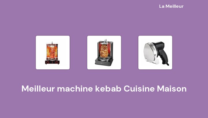 46 Meilleur machine kebab Cuisine Maison en 2022 [Basé sur 268 avis]