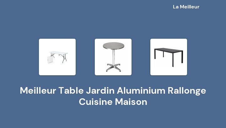 45 Meilleur Table Jardin Aluminium Rallonge Cuisine Maison en 2022 [Basé sur 913 avis]