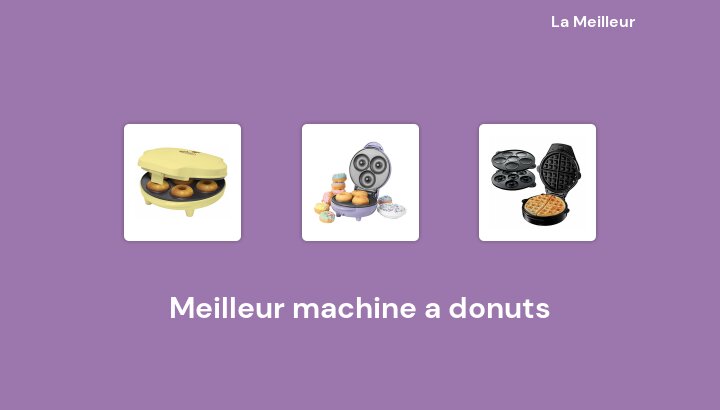 50 Meilleur machine a donuts en 2023 [Basé sur 374 avis]